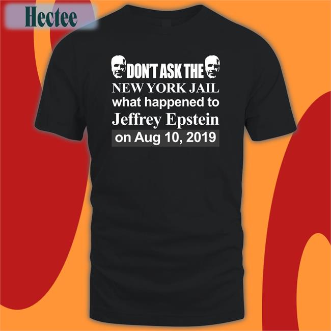 Don't Ask The New York Jail What Happened To Jeffrey Epstein On Aug 10 2019 Sweatshirt