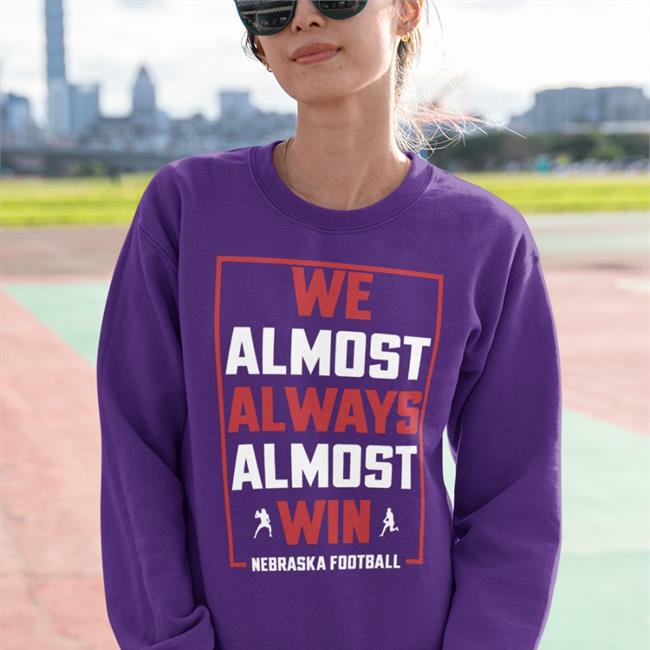 Jr We Almost Always Almost Win Nebraska Football T Shirt Nebraskaholic We Almost Always Almost Win Nebraska Football T Shirt