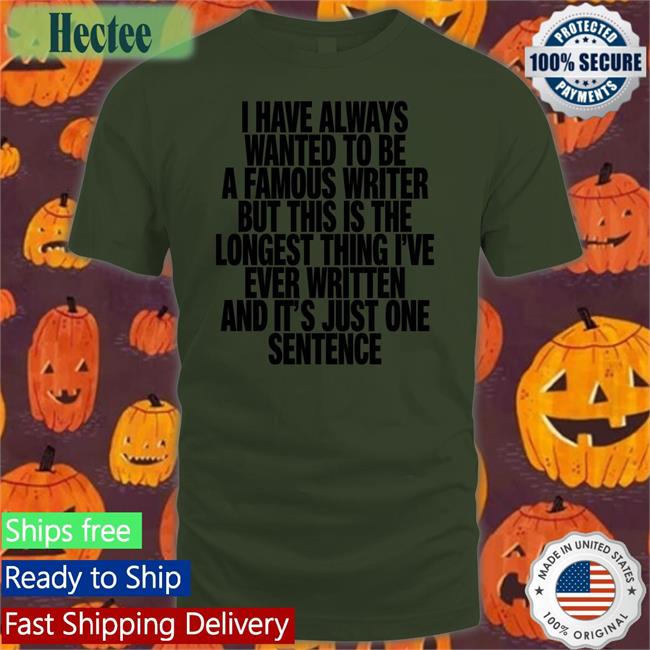 I Have Always Wanted To Be A Famous Writer T Shirts