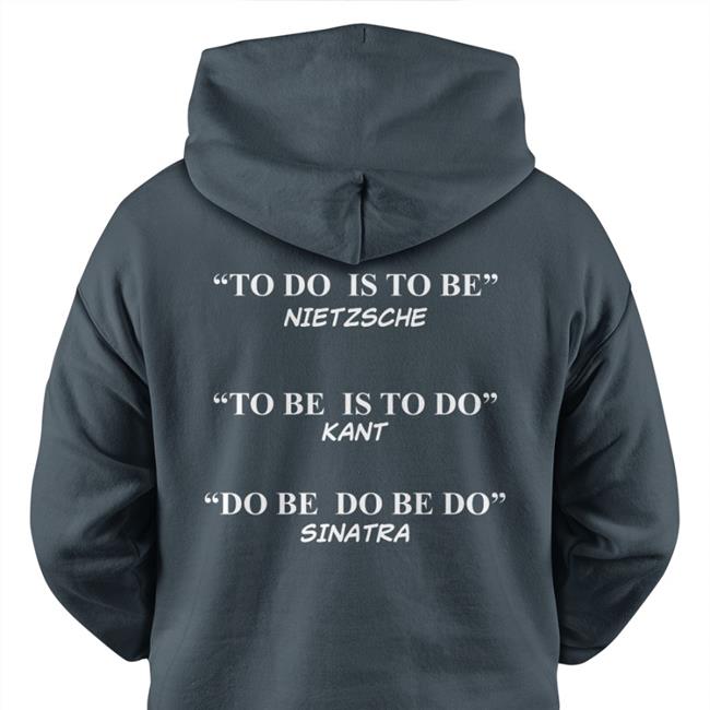Shirts That Go Hard To Do Is To Be Nietzsche To Be Is To Do Kant Shirt