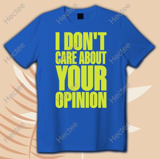 Flyanaboss I Don't Care About Your Opinion Shirt