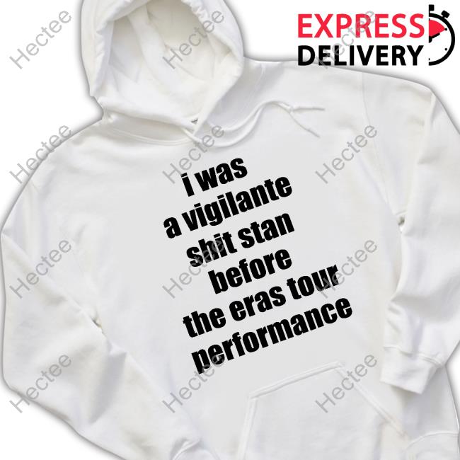 I Was A Vigilante Shit Stan Before The Eras Tour Performance Shirts