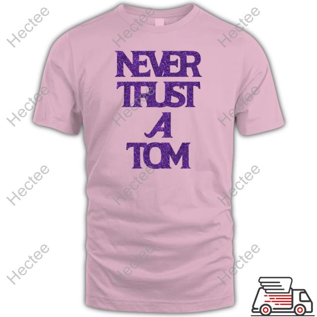 Never Trust A Tom Tee Shirt