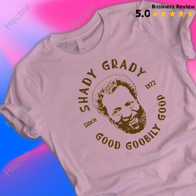 Shady Grady Good Goobily Goop Since 1972 Tee Shirt