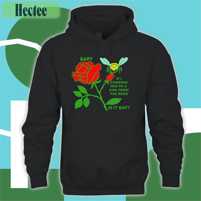 Thegoodshirts Merch Baby If I Compare You To A Kiss From The Bros Is It Gay T Shirts Shirtsthtgohard