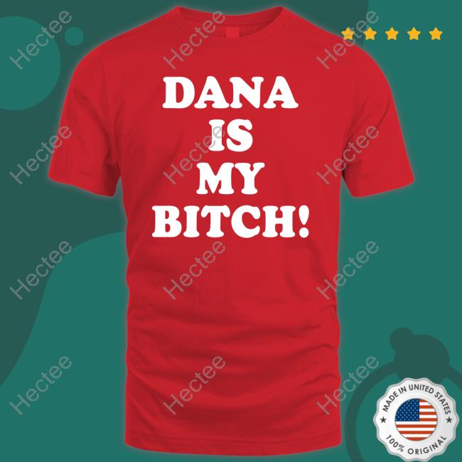 Tito Ortiz Dana Is My Bitch Shirts Arena