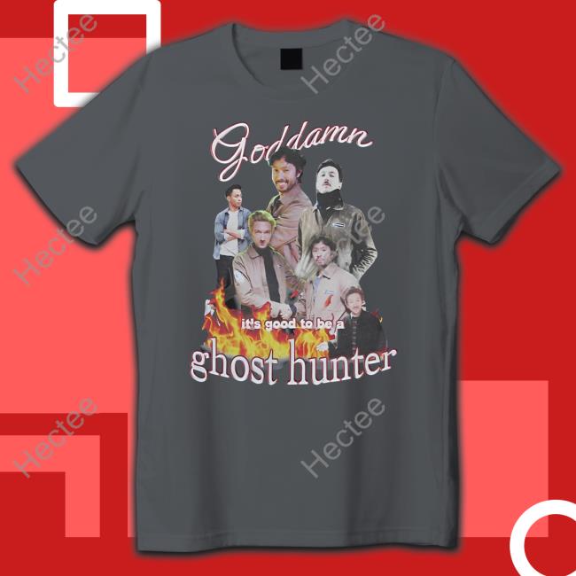 Goddamn It's Good To Be A Ghost Hunter Shirt