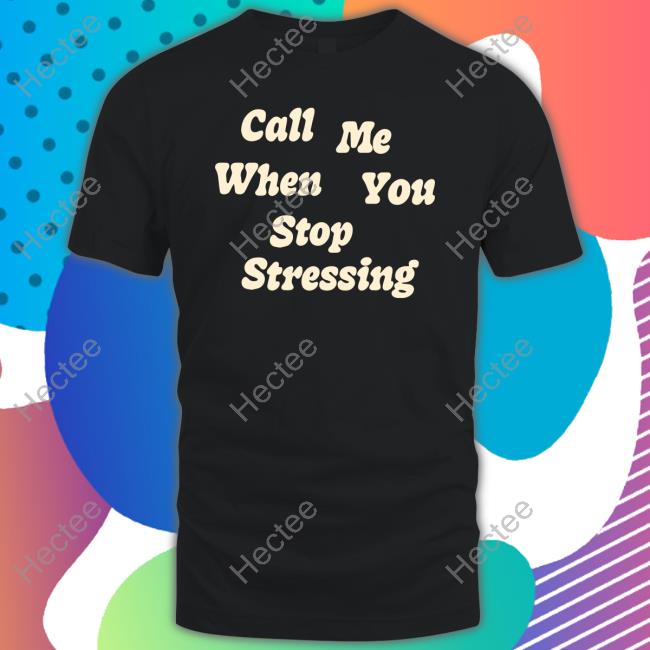 Luke Eich Call Me When You Stop Stressing T Shirt