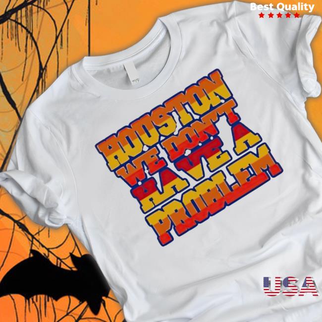 Houston We Don’t Have A Problem Classic shirt Houston We Don’t Have A Problem Tee