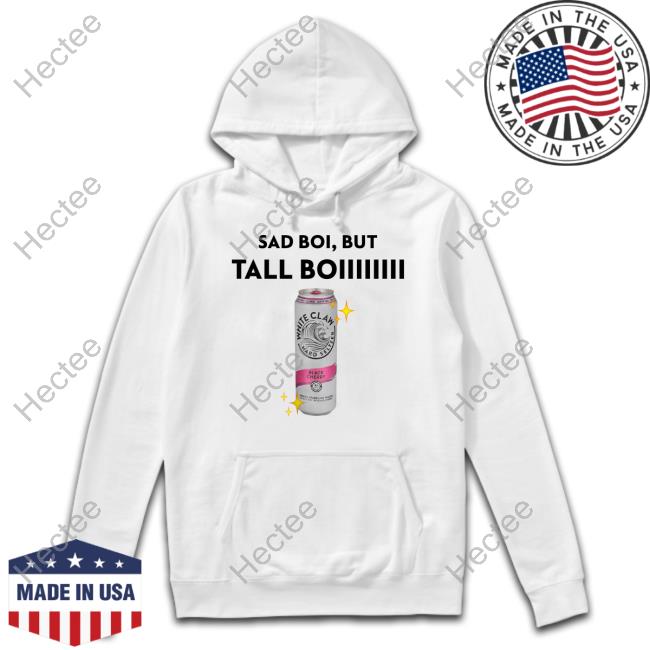 White Claw Hard Seltzer Black Cherry Sad Boi But Tall Boiiiiiiii T Shirt