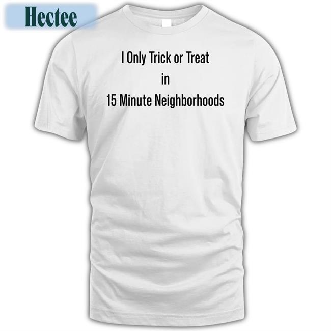 The Urbanist I Only Trick Or Treat In 15 Minute Neighborhoods New Shirt Urbanist Halloween Costumes