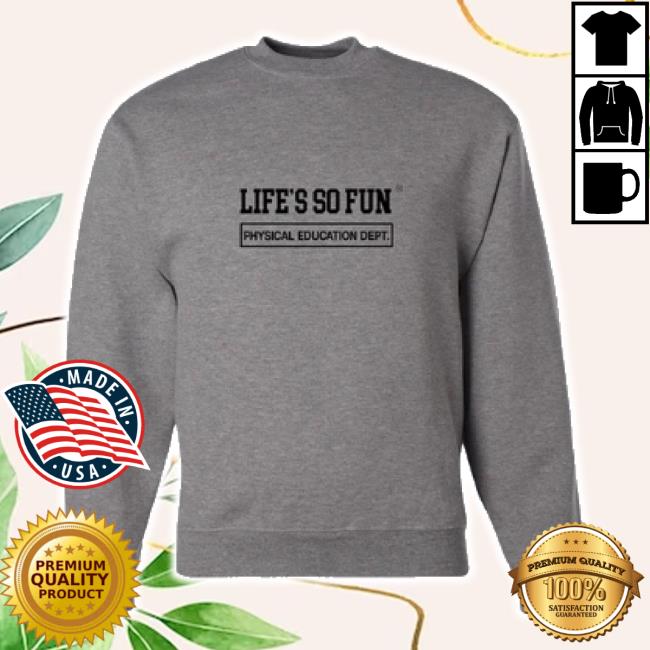 Trending Life's So Fun P.E. Classic Shirt