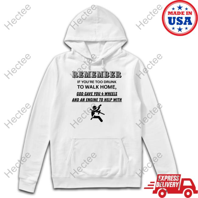 Remember If You're Too Drunk To Walk Home Hoodie
