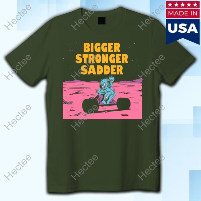 Bigger Stronger Sadder Tee