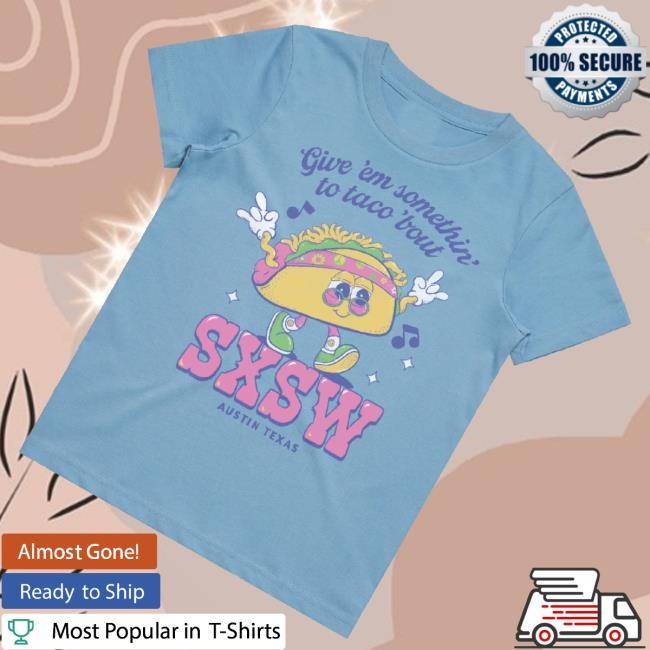 Trending Sxsw Merch Taco Toddler Give 'Em Somethin' To Taco 'Bout Sweaters