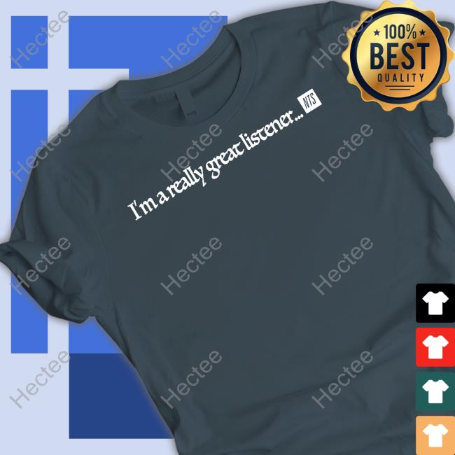 Nts I'm A Really Great Listener Tee