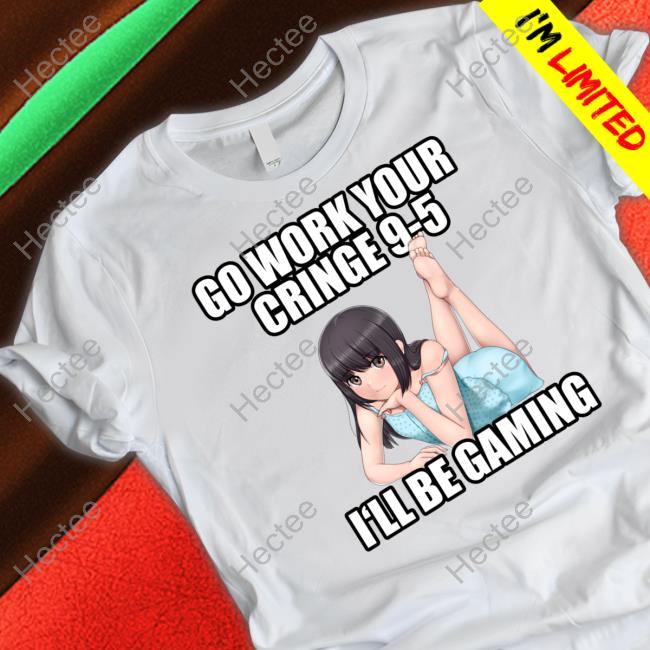Official Go Work Your Cringe 9-5 I'll Be Gaming T Shirt