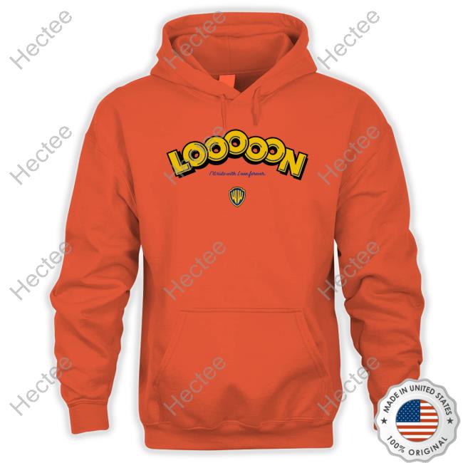 Looooon I'll Ride With Loon Forever Hoodie Looooon I'll Ride With Loon Forever T Shirt
