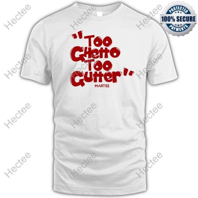 Too Ghetto Too Gutter Martse Long Sleeve T Shirt