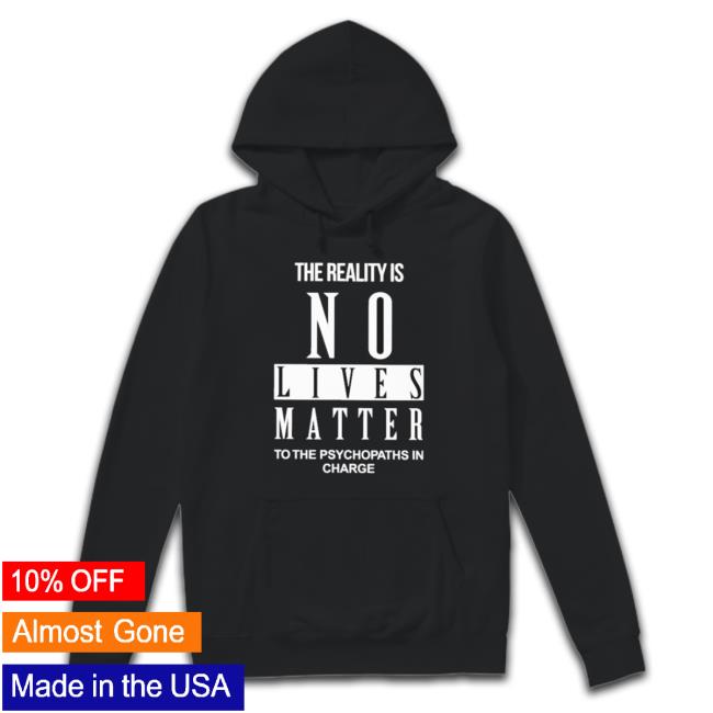 Official The Reality Is No Lives Matter To The Psychopaths In Charge Crewneck Sweatshirt
