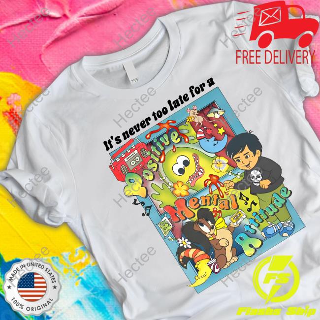 Asoftwrongness It's Never Too Late For A Positive Mental Attitude shirt, hoodie, tank top, sweater and long sleeve t-shirt