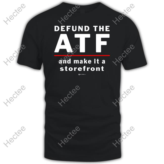 Luke Rudkowski Defund The Atf And Make It A Storefront Tee The Best Political Shirts Store