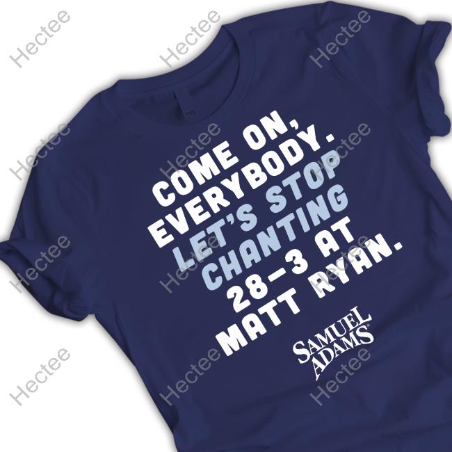Brighterboston Come On Everybody Let's Stop Chanting 28-3 At Matt Ryan Samuel Adams Shirt