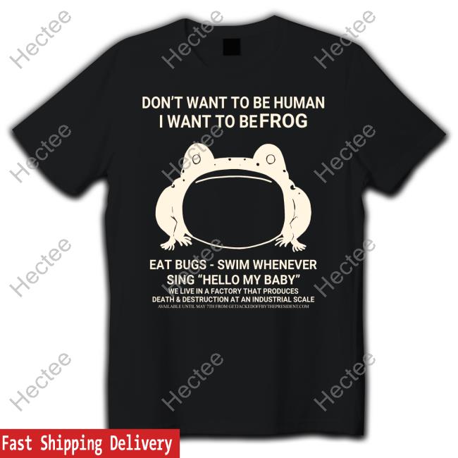 Don't Want To Be Human I Want To Be Frog Eat Bugs Swim Whenever Sing Hello My Baby Long Sleeve
