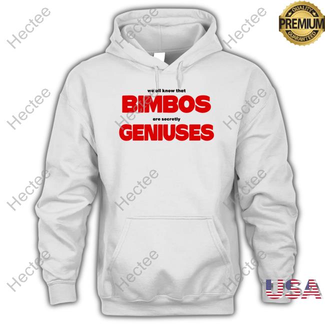 We All Know That Bimbos Are Secretly Geniuses Sweatshirt