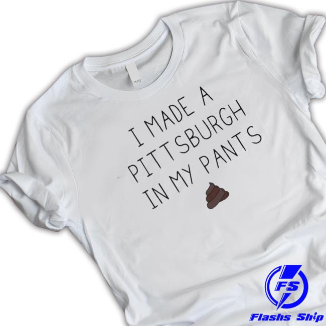 I Made A Pittsburgh In My Pants Sweatshirt