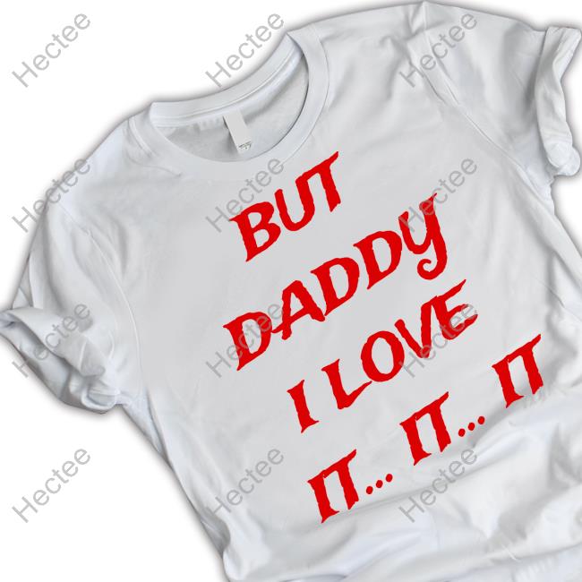 Seaviewrry But Daddy I Love It... It... It Tee Shirt