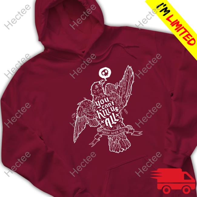 Pepperraccoon You Can't Kill Us All Trash Never Dies Long Sleeve Shirt