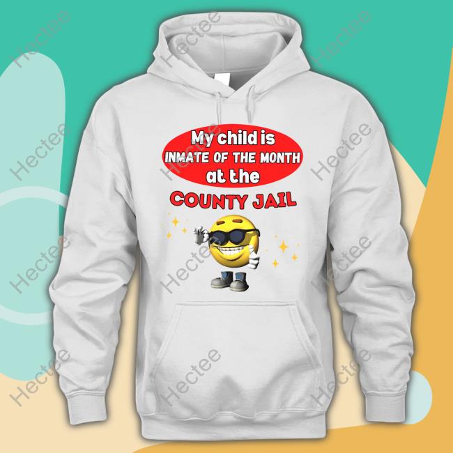Long Sleeve T Shirt My Child Is Inmate Of The Month At The County Jail