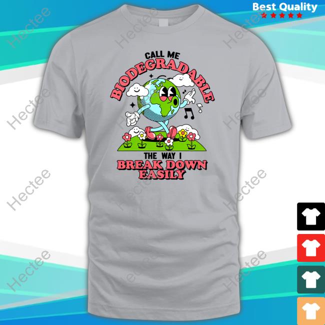 Official Call Me Biodegradable The Way I Break Down Easily Hoodie Gotfunny Merch