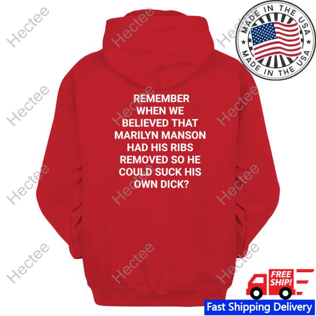 Shirts That Go Hard Remember When We Believed That Marilyn Manson Had His Ribs Removed So He Could Suck His Own Dick Hoodie