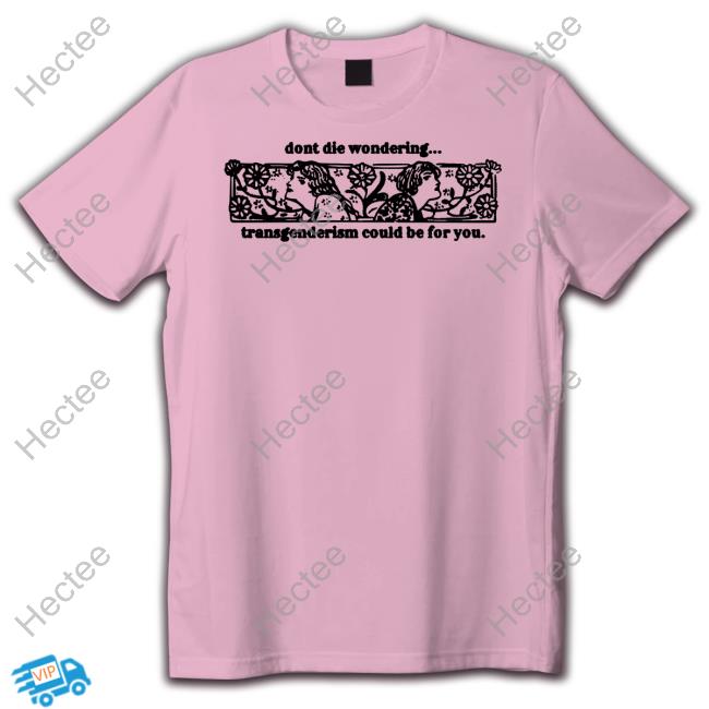 Don't Die Wondering Transgenderism Could Be For You Tee Shirt