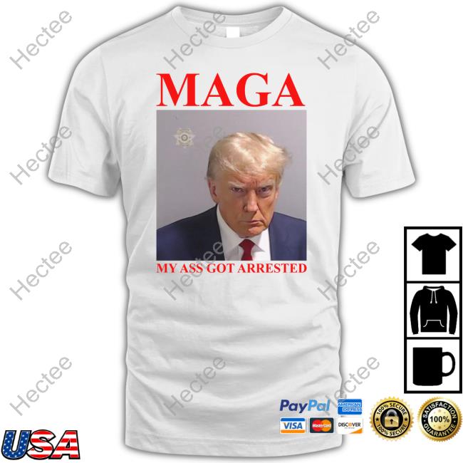 Got Funny Maga My Ass Got Arrested Trump Mugshot T Shirt