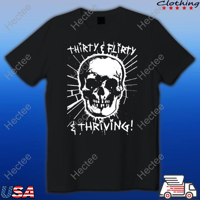 Shirts That Go Hard Skull Thirty, Flirty And Thriving Tee