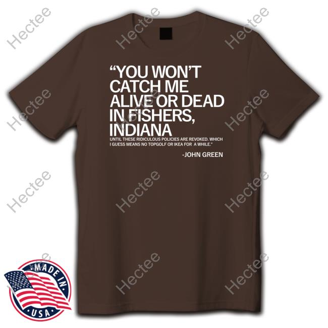 You Won't Catch Me Alive Or Dead In Fishers, Indiana New Shirt