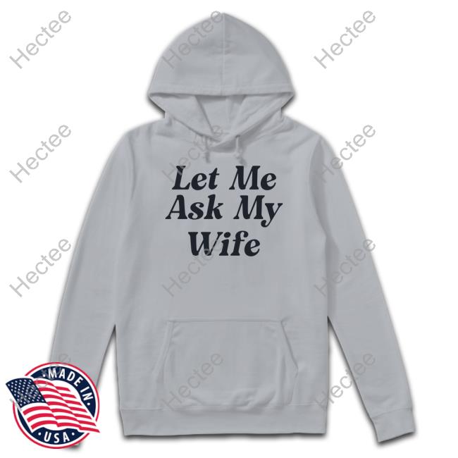 Let Me Ask My Wife Hoodie