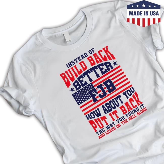 Instead Of Build Back Better Fjb How About You Out It Back shirt, hoodie, tank top, sweater and long sleeve t-shirt
