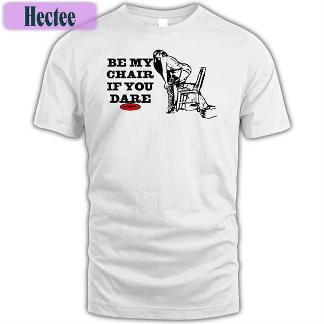 Omweekend Be My Chair If You Dare Shirt