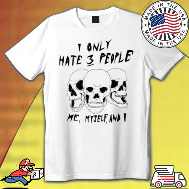 I Only Hate 3 People Me Myself And I shirt