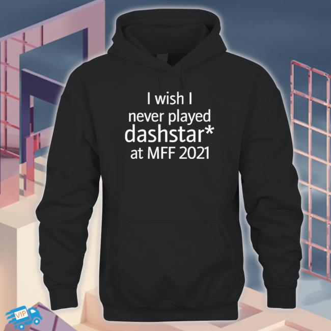 I Wish I Never Played Dashstar At Mff 2021 shirt, hoodie, tank top, sweater and long sleeve t-shirt