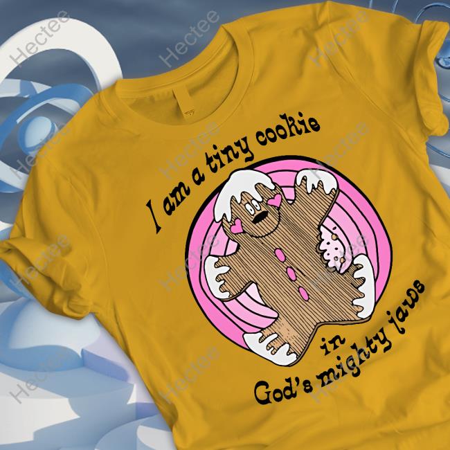 I Am A Tiny Cookie In God's Mighty Jaws Tee Shirts