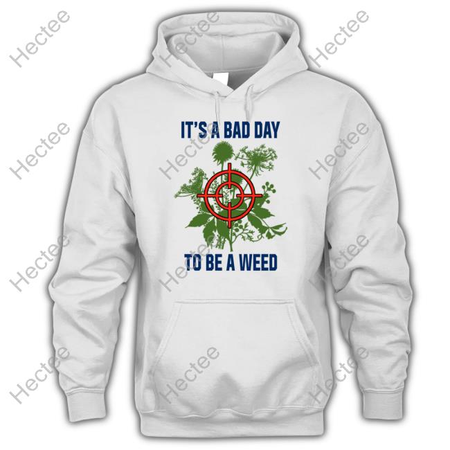 It's A Bad Day To Be A Weed Hoodie