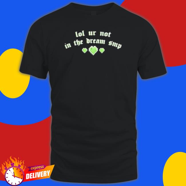 Lol Ur Not In The Dream Smp t- shirt