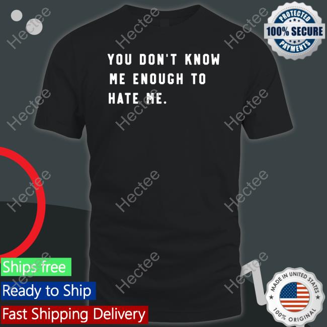 You Don't Know Me Enough To Hate Me Hoodie Sweatshirt