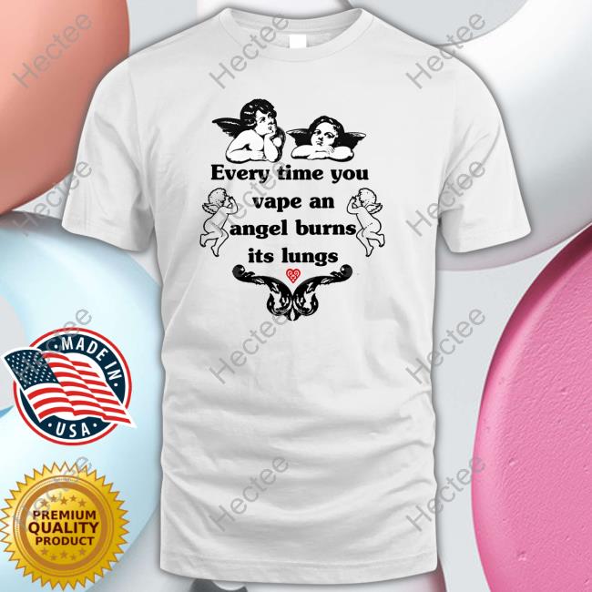 Every Time You Vape An Angel Burns Its Lungs Shirt