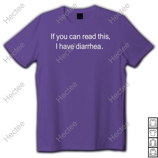 Shirts That Go Hard If You Can Read This I Have Diarrhea Shirts